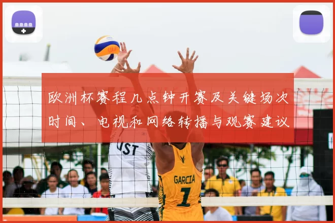 欧洲杯赛程几点钟开赛及关键场次时间、电视和网络转播与观赛建议